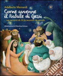 Come avvenne il Natale di Gesù... nei racconti di chi lo incontrò da piccolo libro di Mainardi Adalberto