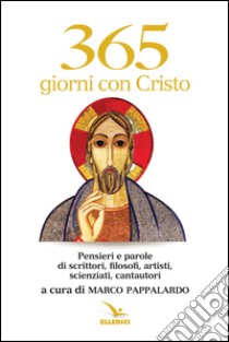 365 giorni con Cristo. Pensieri e parole di scrittori, filosofi, artisti, scienziati, cantautori libro di Pappalardo M. (cur.)