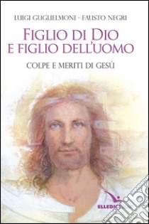 Figlio di Dio e figlio dell'uomo libro di Guglielmoni Luigi; NEgri Fausto