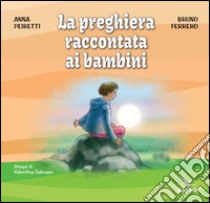 La preghiera raccontata ai bambini libro di Peiretti Anna; Ferrero Bruno