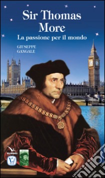 Sir Thomas More. La passione per il mondo libro di Gangale Giuseppe