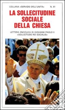 La sollecitudine sociale della Chiesa. Lettera enciclica «Sollicitudo rei socialis» libro di Giovanni Paolo II