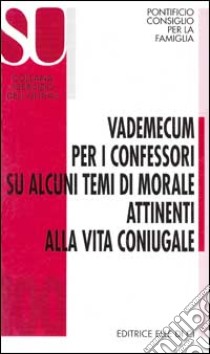 Vademecum per i confessori su alcuni temi di morale attinenti alla vita coniugale libro