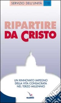 Ripartire da Cristo. Un rinnovato impegno della vita consacrata nel terzo millennio libro di Congreg. Ist. vita consacrata e Soc. vita apostol. (cur.)