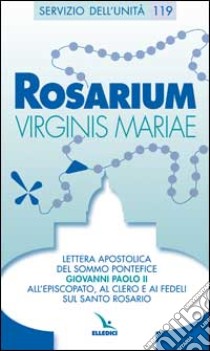 Rosarium virginis Mariae. Lettera apostolica all'episcopato, al clero e ai fedeli sul Santo Rosario libro di Giovanni Paolo II