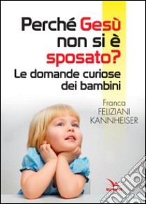 Perché Gesù non si è sposato? libro di Feliziani Kannheiser Franca