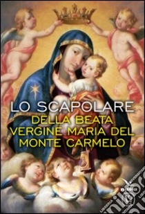 Lo scapolare della Beata Vergine Maria del Monte Carmelo libro di Pinna M. Grazia