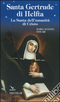 Santa Gertrude di Helfta. La santa dell'umanità di Cristo libro di Tescari Maria Augusta