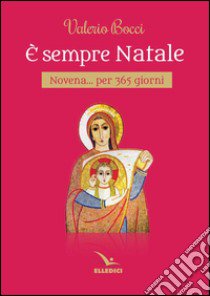 È sempre Natale. Novena per 365 giorni libro di Bocci Valerio