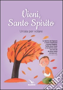 Vieni Spirito Santo. Un'ala per volare libro