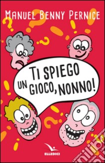 Ti spiego un gioco, nonno! libro di Pernice Manuel