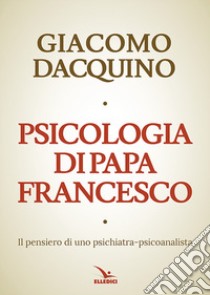 Psicologia di papa Francesco libro di Dacquino Giacomo