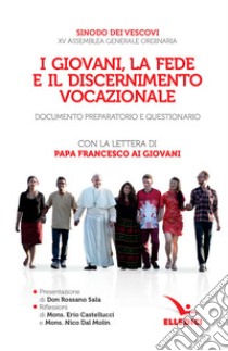 I giovani, la fede e il discernimento vocazionale. Documento preparatorio e questionario. Con la lettera di papa Francesco ai giovani libro di Sinodo dei Vescovi (cur.)