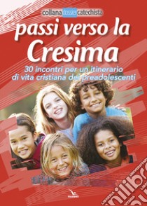 Passi verso la cresima. 30 incontri per un itinerario di vita Cristiana dei preadolescenti libro