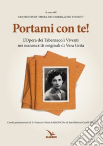 Portami con te. L'«Opera dei tabernacoli viventi» nei manoscritti originali di Vera Grita libro di Grita Vera