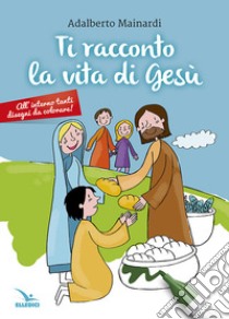 Ti racconto la vita di Gesù libro di Mainardi Adalberto