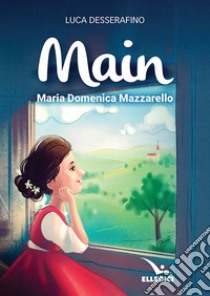 Main. Maria Domenica Mazzarello libro di Desserafino Luca