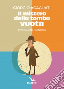 Il mistero della tomba vuota libro di Agagliati Giorgio