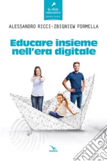 Educare insieme nell'era digitale libro di Ricci Alessandro; Formella Zbigniew