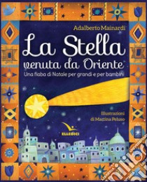 La stella venuta da Oriente. Una fiaba di Natale per grandi e per bambini libro di Mainardi Adalberto