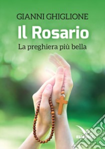 Il rosario. La preghiera più bella libro di Ghiglione Gianni