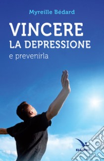 Vincere la depressione e prevenirla libro di Bédard Myreille