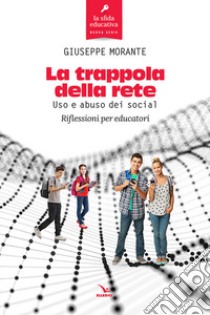 La trappola della rete. Uso e abuso dei social. Riflessioni per educatori libro di Morante Giuseppe