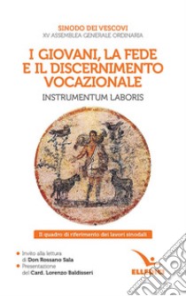 I giovani, la fede e il discernimento vocazionale. Instrumentum laboris. Il quadro di riferimento dei lavori sinodali libro di Sinodo dei vescovi (cur.)