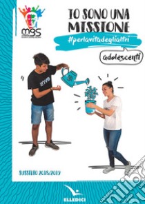 Io sono una missione. #perlavitadeglialtri. Adolescenti. Sussidio 2018/2019 libro di Movimento Giovanile Salesiano Italia (cur.)