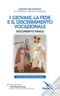 I giovani, la fede e il discernimento vocazionale. Documento finale. Il frutto dell'Assemblea Sinodale libro di Sinodo dei Vescovi (cur.)