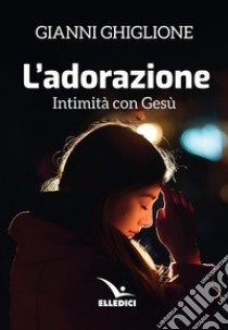 L'adorazione libro di Ghiglione Gianni