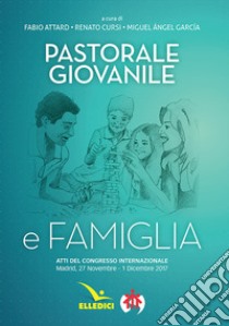 Pastorale giovanile e famiglia. Atti del congresso internazionale (Madrid, 27 novembre-1 dicembre 2017) libro di Attard F. (cur.); Cursi R. (cur.); García M. Á. (cur.)