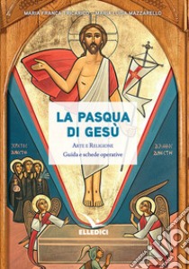 La Pasqua di Gesù. Arte e religione. Guida e schede operative libro di Tricarico Maria Franca; Mazzarello Maria Luisa