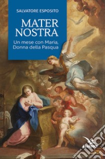 Mater nostra. Un mese con Maria, donna della Pasqua libro di Esposito Salvatore