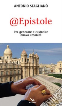 @Epistole. Per generare e custodire nuova umanità libro di Staglianò Antonio