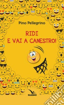 Ridi e vai a canestro! libro di Pellegrino Pino