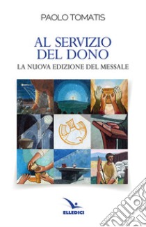 Al servizio del dono. La nuova edizione del Messale libro di Tomatis Paolo