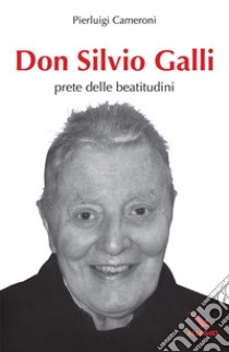 Don Silvio Galli. Prete delle Beatitudini libro di Cameroni Pierluigi