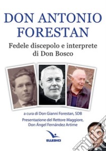 Don Antonio Forestan. Fedele discepolo e interprete di Don Bosco libro di Forestan G. (cur.)