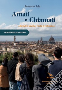 Amati e chiamati. «Renditi umile, forte e robusto». Quaderno di lavoro libro di Sala Rossano