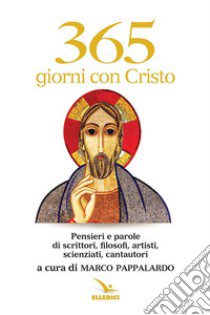 365 giorni con Cristo. Pensieri e parole di scrittori, filosofi, artisti, scienziati, cantautori libro di Pappalardo M. (cur.)