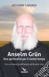 Anselm Grün. Una spiritualità per il nostro tempo libro di Capurso Giovanni