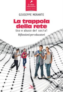 La trappola della rete. Uso e abuso dei social. Riflessioni per educatori libro di Morante Giuseppe