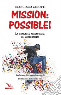 Mission: possible! La comunità accompagna gli adolescenti libro di Vanotti Francesco