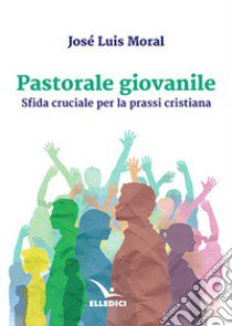 Pastorale giovanile libro di Moral José L.