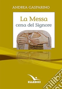 La messa, cena del Signore. Conversazioni con i giovani libro di Gasparino Andrea