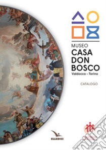 Museo casa don Bosco. Catalogo. Ediz. illustrata libro di De Vita Stefania; Besso Cristian; Mrad Camilla