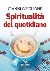 Spiritualità del quotidiano libro di Ghiglione Gianni