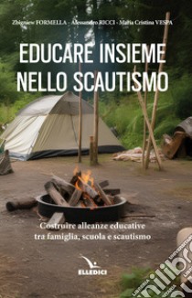 Educare insieme nello scoutismo. Costruire alleanze educative tra famiglia, scuola e scautismo libro di Formella Zbigniew; Ricci Alessandro; Vespa Maria Cristina