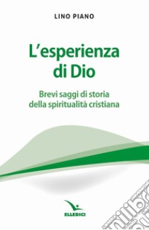 L'esperienza di Dio. Brevi saggi della spiritualità cristiana libro di Piano Lino